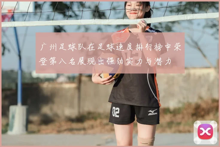 广州足球队在足球速度排行榜中荣登第八名展现出强劲实力与潜力