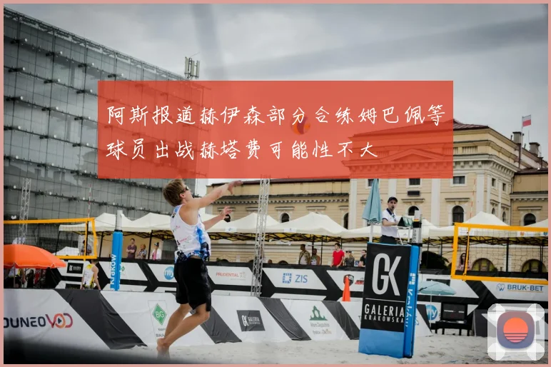 阿斯报道赫伊森部分合练姆巴佩等球员出战赫塔费可能性不大