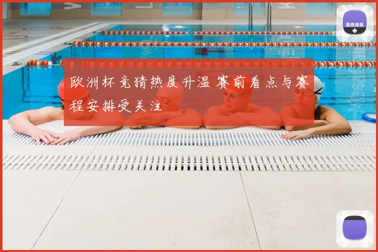 欧洲杯竞猜热度升温 赛前看点与赛程安排受关注