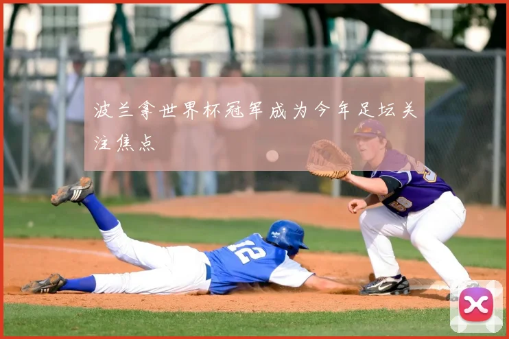 波兰拿世界杯冠军成为今年足坛关注焦点