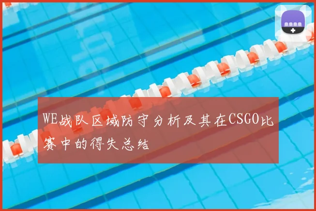 WE战队区域防守分析及其在CSGO比赛中的得失总结