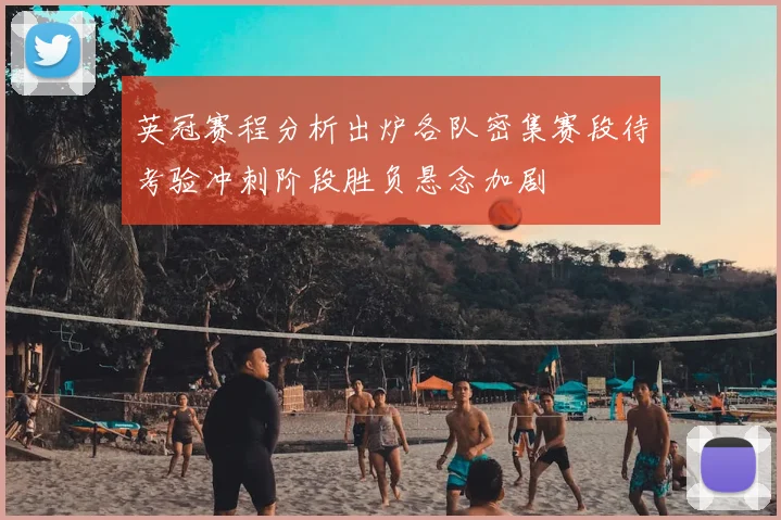 英冠赛程分析出炉各队密集赛段待考验冲刺阶段胜负悬念加剧