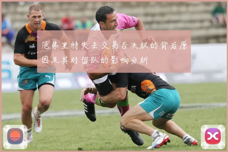 范弗里特失去交易否决权的背后原因及其对留队的影响分析