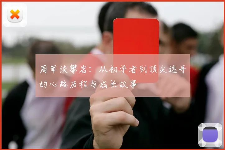 周军谈攀岩:从初学者到顶尖选手的心路历程与成长故事
