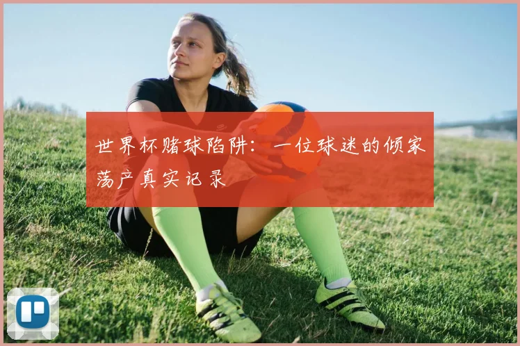 世界杯赌球陷阱：一位球迷的倾家荡产真实记录