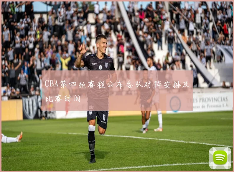 CBA第四轮赛程公布各队对阵安排及比赛时间