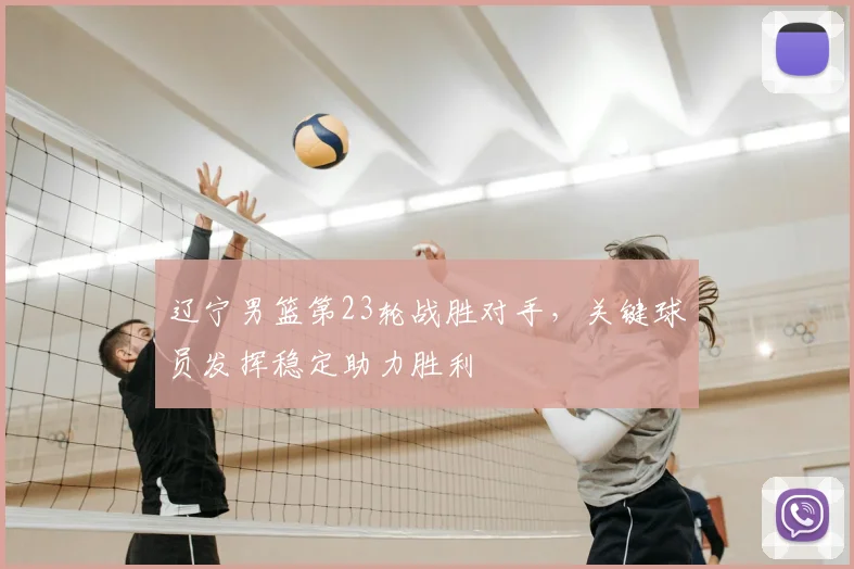 辽宁男篮第23轮战胜对手，关键球员发挥稳定助力胜利