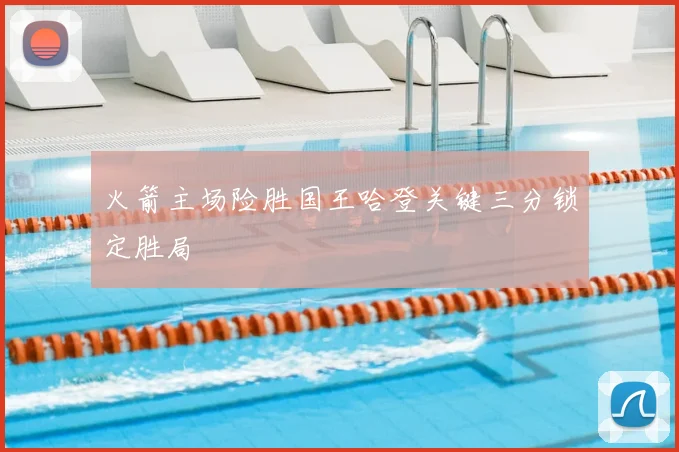 火箭主场险胜国王哈登关键三分锁定胜局