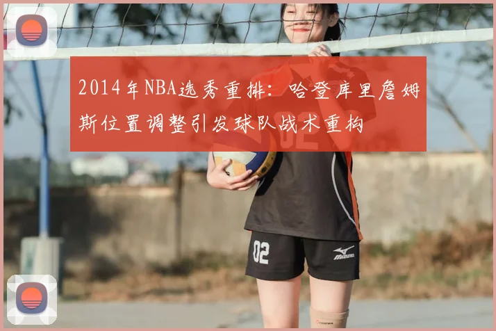 2014年NBA选秀重排：哈登库里詹姆斯位置调整引发球队战术重构
