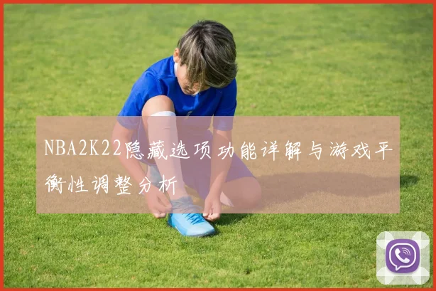 NBA2K22隐藏选项功能详解与游戏平衡性调整分析